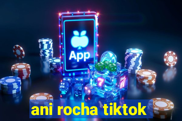 ani rocha tiktok